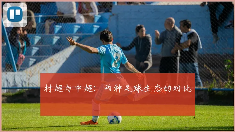 村超与中超:两种足球生态的对比