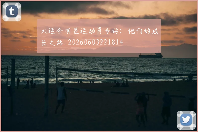 大运会明星运动员专访：他们的成长之路_20260603221814