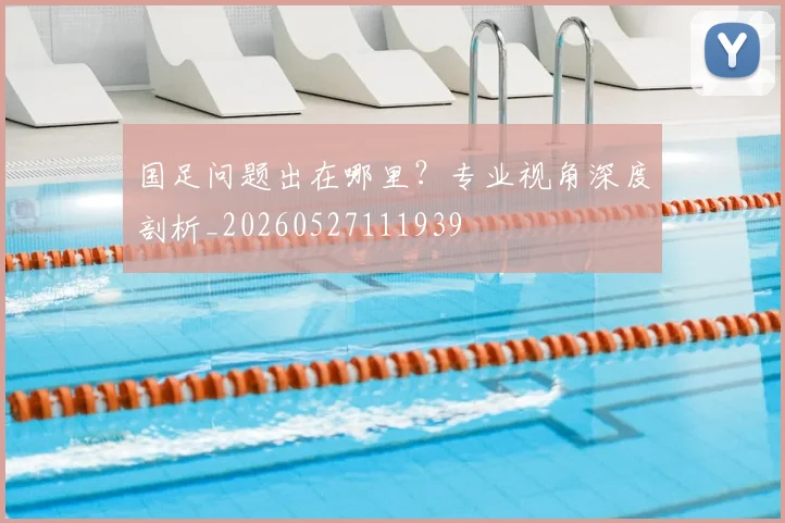 国足问题出在哪里?专业视角深度剖析_20260527111939