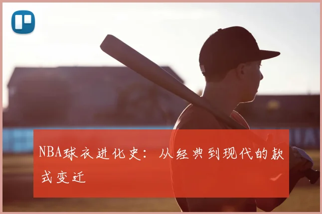 NBA球衣进化史:从经典到现代的款式变迁