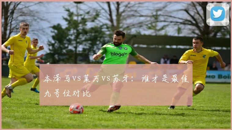 本泽马vs莱万vs苏牙:谁才是最佳九号位对比